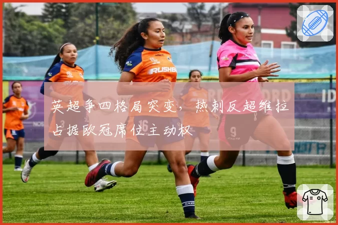 英超争四格局突变，热刺反超维拉占据欧冠席位主动权