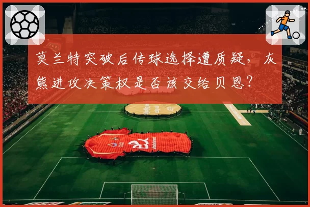莫兰特突破后传球选择遭质疑，灰熊进攻决策权是否该交给贝恩？