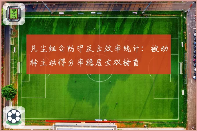 凡尘组合防守反击效率统计：被动转主动得分率稳居女双榜首